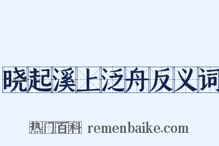 晓起溪上泛舟反义词是什么意思的图片